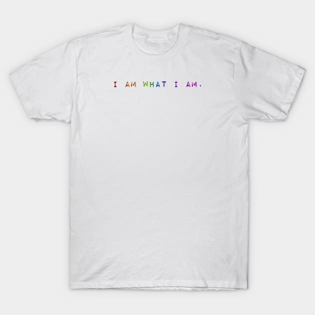 I am what I am. T-Shirt by Pickle-Lily